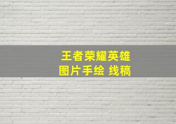 王者荣耀英雄图片手绘 线稿